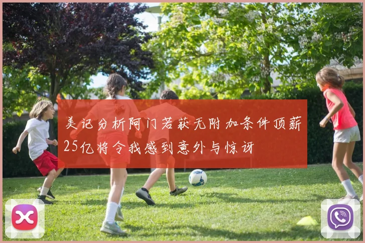 美记分析阿门若获无附加条件顶薪25亿将令我感到意外与惊讶
